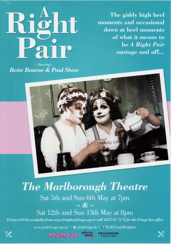 Poster with turquoise blue and pink striped background. In the centre is a sepia-toned photograph of two people in black and white drag make-up and wearing laurel headbands. Both wear white shirts and braces and are sitting at a table. The person on the right pours tea from a teapot into a teacup held by the person on the left. The poster title reads 'A Right Pair ~ Starring ~ Bette Bourne & Paul Shaw'. At top right smaller text reads 'The giddy high hell moments and occasional down at heel moments of what it means to be A Right Pair onstage and off...'. Text below the photograph reads 'The Marlborough Theatre Sat 5th and Sun 6th May at 7pm ~& ~ Sat 12th and Sun 13th May at 8pm Tickets £10/£8 available from www.brightonfringe.org or call 01273 91 72 72 for the Fringe box office'. At the bottom is a line of website and social media links for Pink Fringe, and beneath this the logos of (left to right) Pink Fringe, Brighton Fringe 2012, and The Marlborough Theatre.