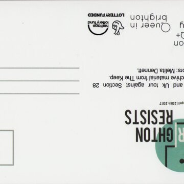 Postcard with stamp and address lines on the right. On the left is the logo of Brighton Resists with the date 'march 22nd - april 20th 2017'. Text underneath this reads 'Eurotour and Uk tour against Section 28 various archive material from The Keep. Contributors: Melita Dennett.' Beneath this are the logos for Brighton LGBTQ+ History Club, Queer in brighton, and the National Lottery Fund.